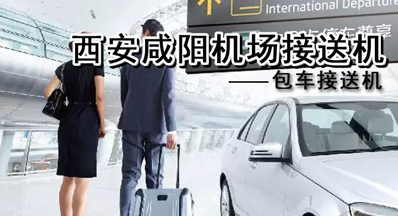 西安咸阳机场包车接送机【上门接送 24小时服务】包车